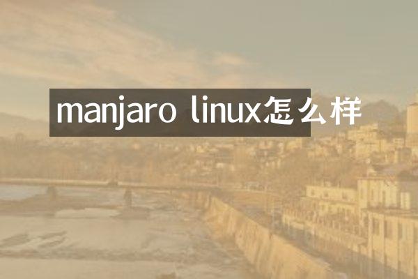 manjaro linux怎么样