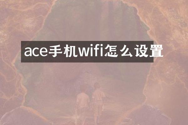 ace手机wifi怎么设置