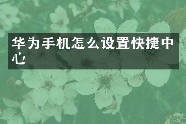 华为手机怎么设置快捷中心