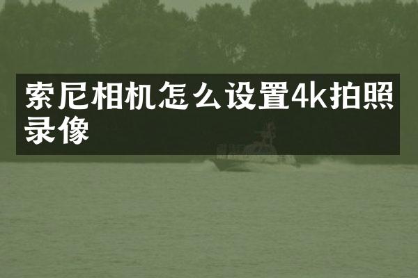 索尼相机怎么设置4k拍照和录像
