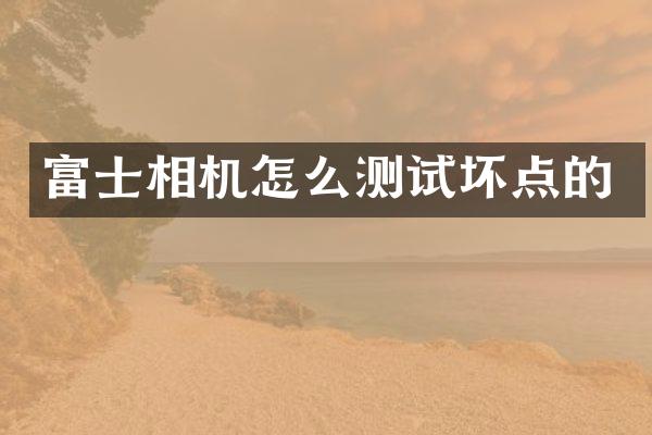 富士相机怎么测试坏点的