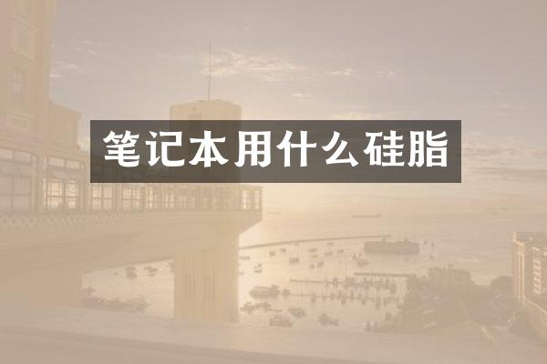 笔记本用什么硅脂