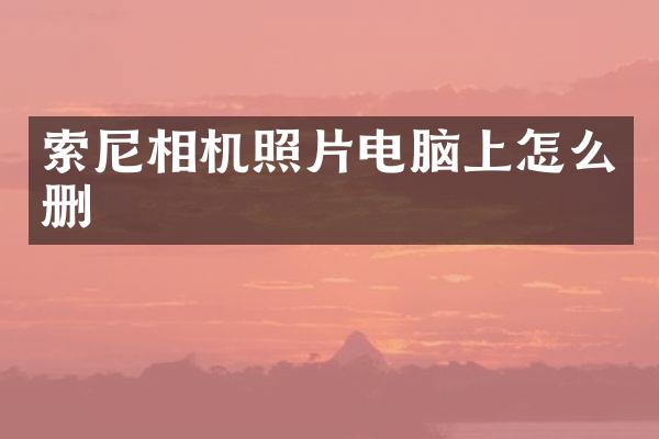 索尼相机照片电脑上怎么删