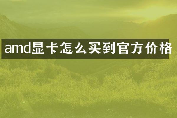 amd显卡怎么买到官方价格