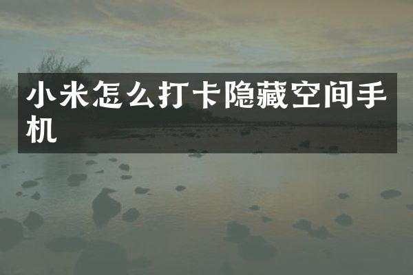 小米怎么打卡隐藏空间手机