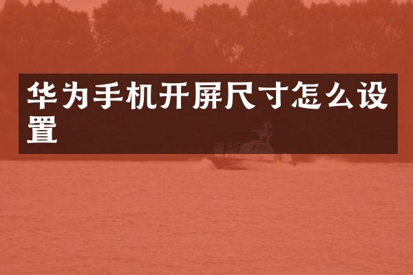 华为手机开屏尺寸怎么设置