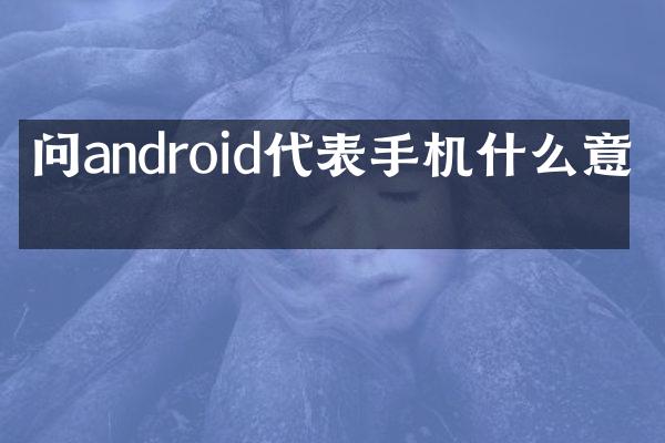 问android代表手机什么意思