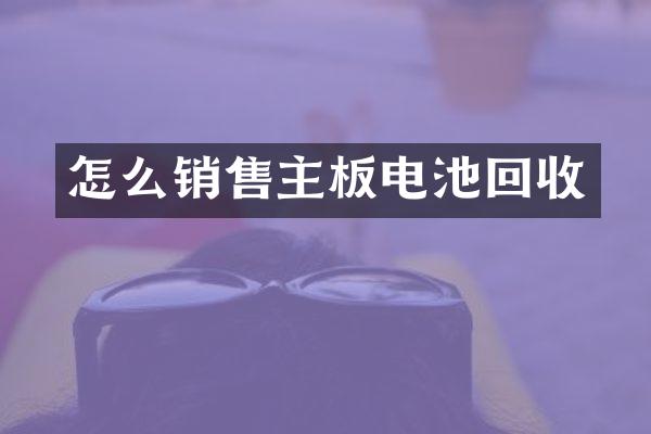 怎么销售主板电池回收