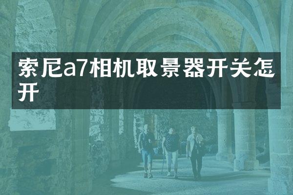 索尼a7相机取景器开关怎么开
