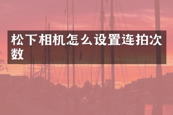 松下相机怎么设置连拍次数