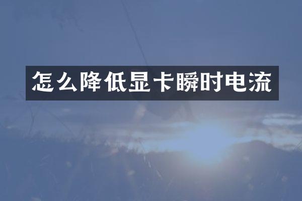 怎么降低显卡瞬时电流