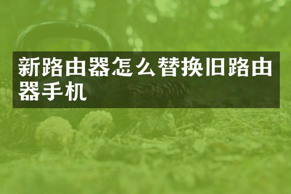 新路由器怎么替换旧路由器手机