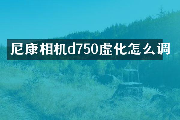 尼康相机d750虚化怎么调