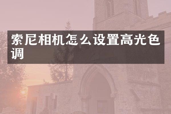 索尼相机怎么设置高光色调