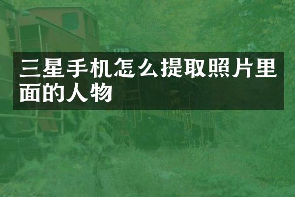 三星手机怎么提取照片里面的人物