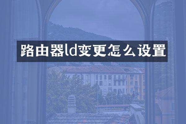 路由器ld变更怎么设置