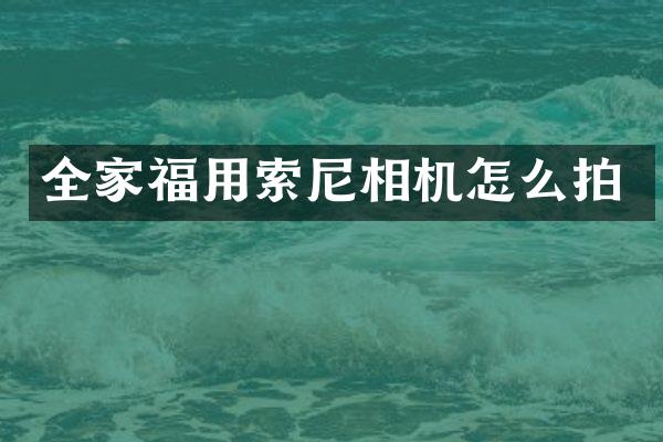 全家福用索尼相机怎么拍