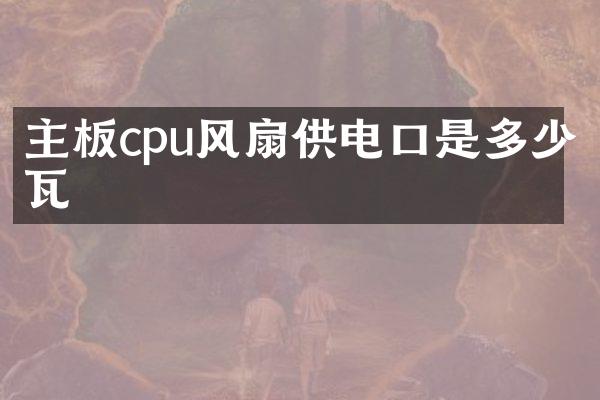 主板cpu风扇供电口是多少瓦