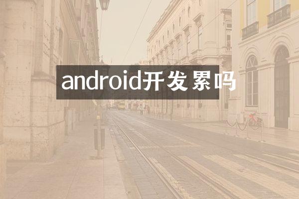 android开发累吗