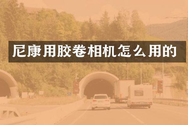 尼康用胶卷相机怎么用的