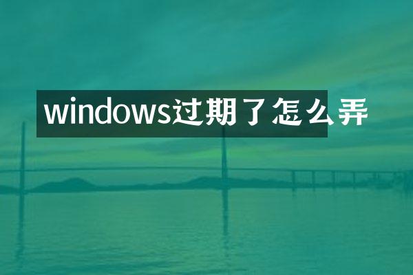 windows过期了怎么弄