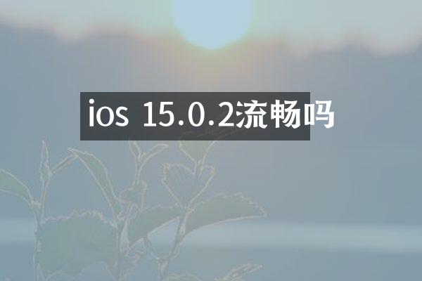 ios 15.0.2流畅吗