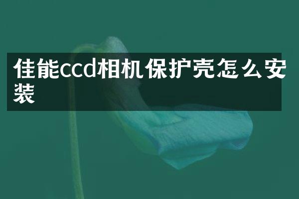 佳能ccd相机保护壳怎么安装