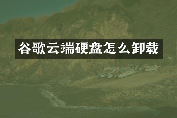 谷歌云端硬盘怎么卸载