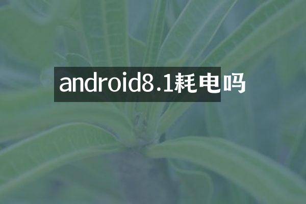 android8.1耗电吗
