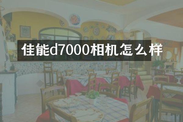 佳能d7000相机怎么样
