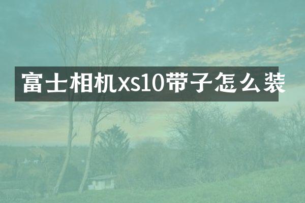 富士相机xs10带子怎么装