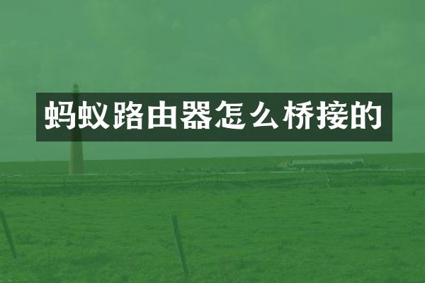 蚂蚁路由器怎么桥接的
