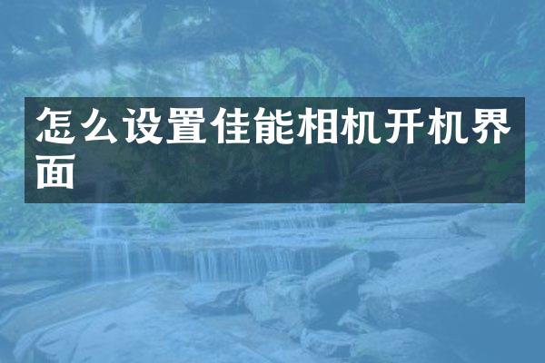 怎么设置佳能相机开机界面