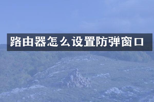 路由器怎么设置防弹窗口