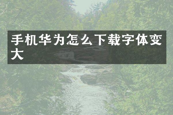 手机华为怎么下载字体变大