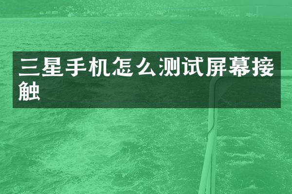三星手机怎么测试屏幕接触