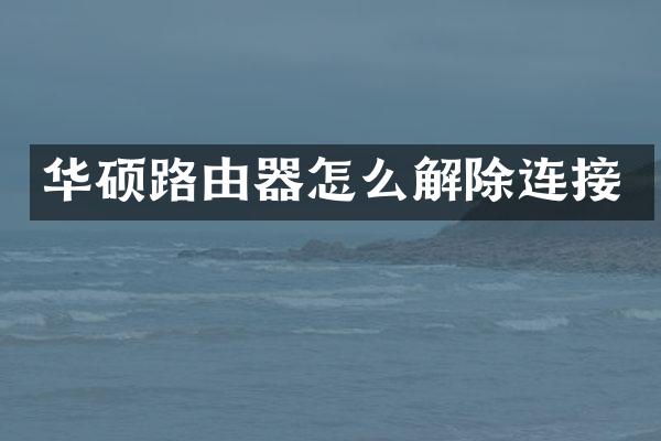 华硕路由器怎么解除连接