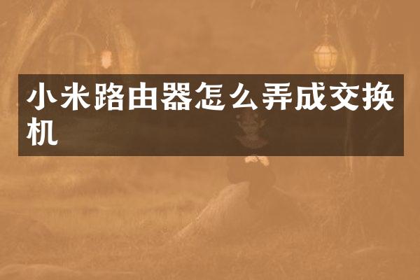 小米路由器怎么弄成交换机