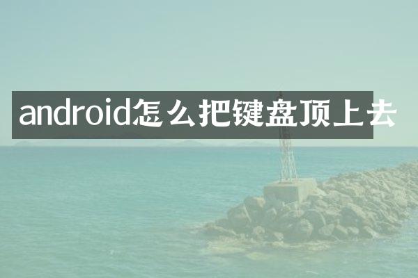 android怎么把键盘顶上去