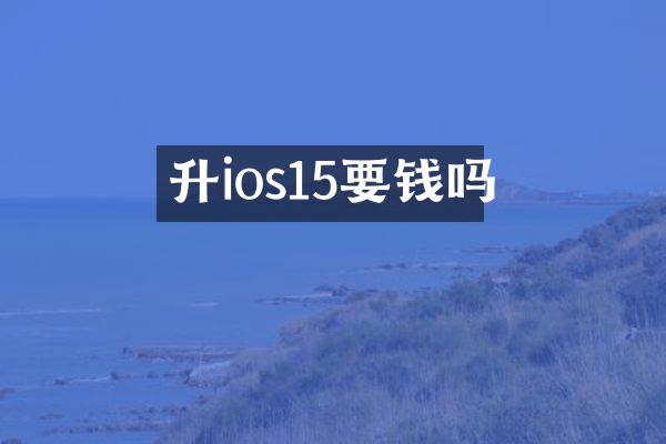 升ios15要钱吗