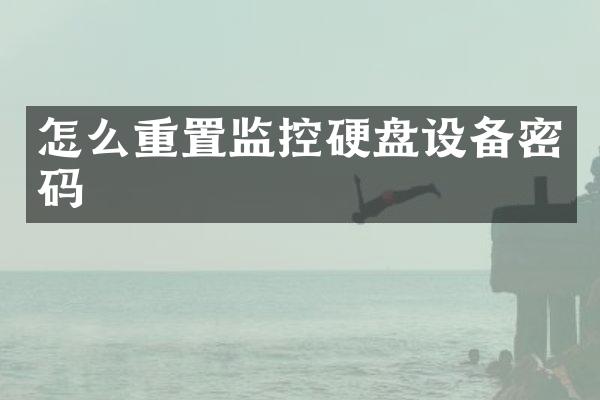 怎么重置监控硬盘设备密码