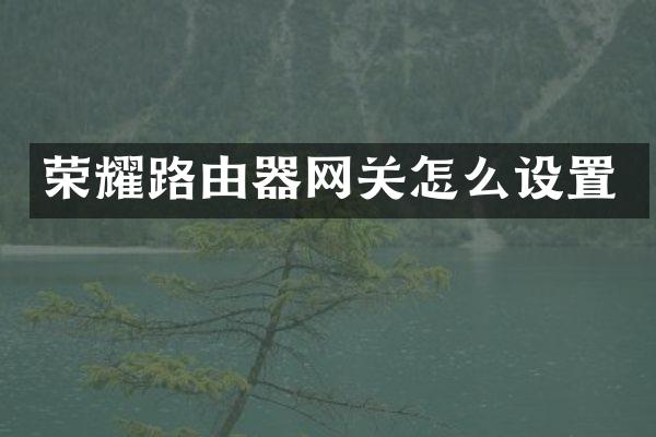 荣耀路由器网关怎么设置