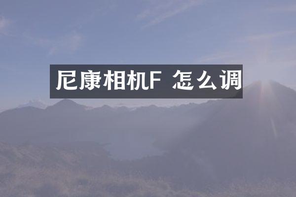 尼康相机F 怎么调