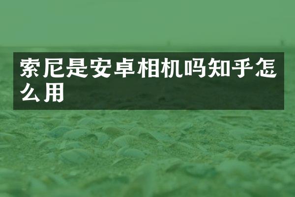 索尼是安卓相机吗知乎怎么用