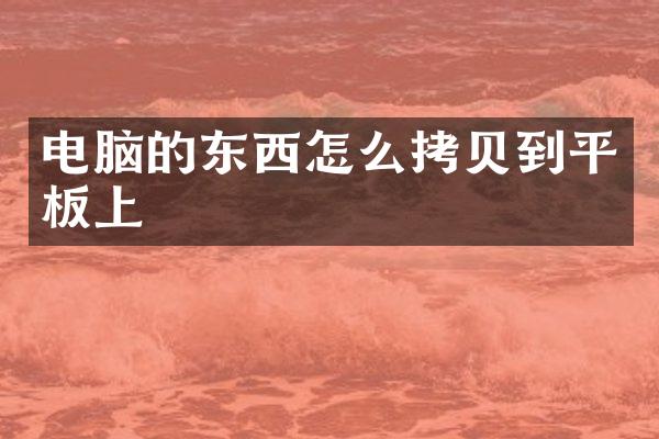 电脑的东西怎么拷贝到平板上