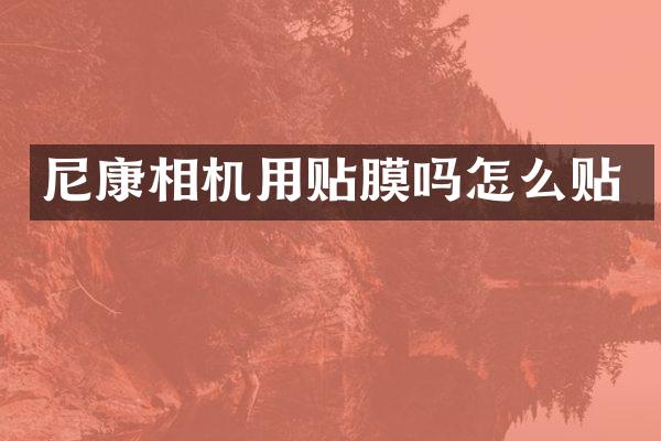尼康相机用贴膜吗怎么贴