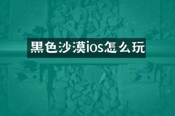 黑色沙漠ios怎么玩