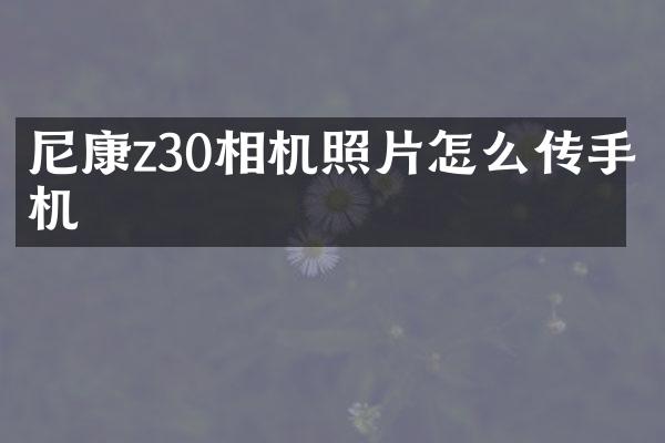 尼康z30相机照片怎么传手机
