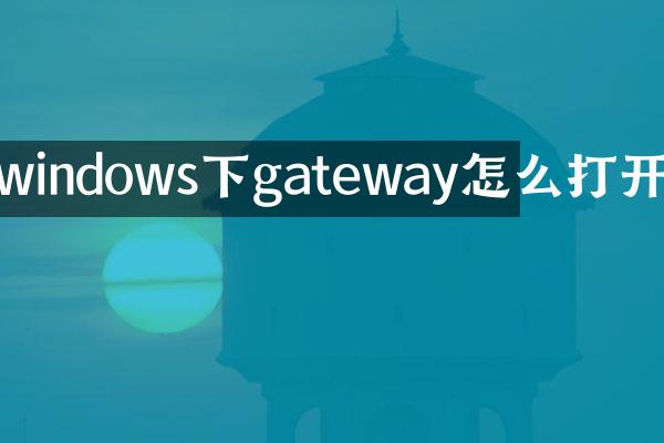 windows下gateway怎么打开