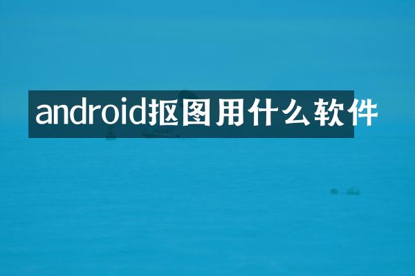 android抠图用什么软件